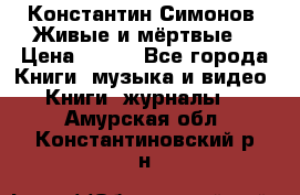 Константин Симонов “Живые и мёртвые“ › Цена ­ 100 - Все города Книги, музыка и видео » Книги, журналы   . Амурская обл.,Константиновский р-н